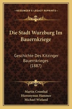 portada Die Stadt Wurzburg Im Bauernkriege: Geschichte Des Kitzinger Bauernkrieges (1887) (in German)
