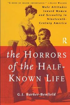 The Horrors of the Half-Known Life: Male Attitudes Toward Women and Sexuality in 19th. Century America (en Inglés)
