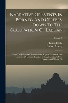 portada Narrative Of Events In Borneo And Celebes, Down To The Occupation Of Labuan: From The Journals Of James Brooke, Rajah Of Sarãwak, And Governor Of Labu (en Inglés)