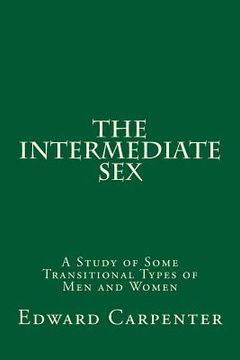 portada The Intermediate Sex: A Study of Some Transitional Types of Men and Women (en Inglés)