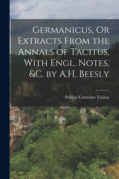 portada Germanicus, Or Extracts From the Annals of Tacitus, With Engl. Notes, &c. by A.H. Beesly (in English)
