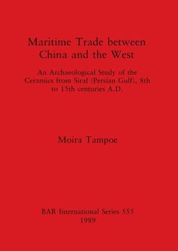 portada Maritime Trade Between China and the West: An Archaeological Study of the Ceramics From Siraf (Persian Gulf), 8th to 15Th Centuries A. D. (555) (British Archaeological Reports International Series) (in English)