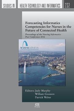 portada Forecasting Informatics Competencies for Nurses in the Future of Connected Health: Proceedings of the Nursing Informatics Post Conference 2016 (Studies in Health Technology and Informatics)