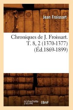 portada Chroniques de J. Froissart. T. 8, 2 (1370-1377) (Éd.1869-1899) (en Francés)