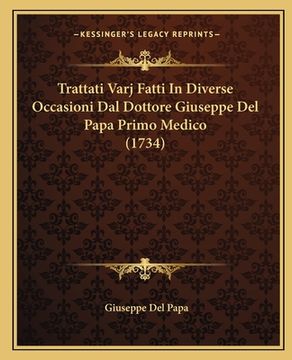 portada Trattati Varj Fatti In Diverse Occasioni Dal Dottore Giuseppe Del Papa Primo Medico (1734) (en Italiano)