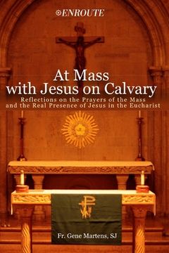 portada At Mass with Jesus on Calvary: Reflections on the Prayers of the Mass and the Real Presence of Jesus in the Eucharist (in English)