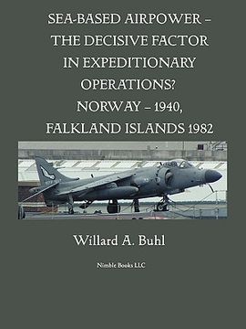 portada sea-based airpower - the decisive factor in expeditionary operations? (norway, 1940; falkland islands, 1982) (en Inglés)