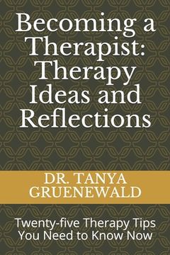 portada Becoming a Therapist: Therapy Ideas and Reflections: Twenty-Five Therapy Tips you Need to Know now (en Inglés)