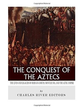 portada The Conquest of the Aztecs: The Lives and Legacies of Cortés, Montezuma, and the Aztec Empire (en Inglés)