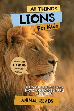 portada All Things Lions For Kids: Filled With Plenty of Facts, Photos, and Fun to Learn all About Lions (en Inglés)