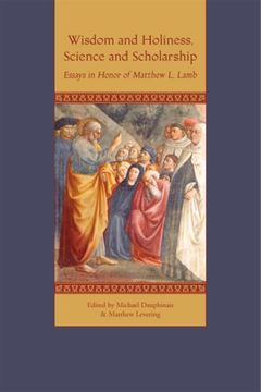 portada Wisdom and Holiness, Science and Scholarship: Essays in Honor of Matthew L. Lamb (en Inglés)