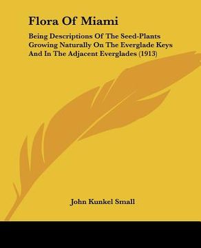 portada flora of miami: being descriptions of the seed-plants growing naturally on the everglade keys and in the adjacent everglades (1913) (en Inglés)