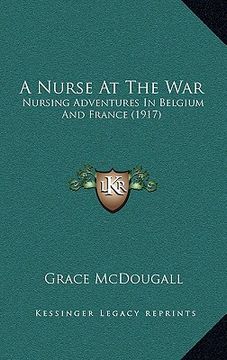 portada a nurse at the war: nursing adventures in belgium and france (1917) (in English)