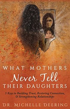 portada What Mothers Never Tell Their Daughters: 5 Keys to Building Trust, Restoring Connection, Strengthening Relationships (en Inglés)