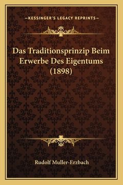 portada Das Traditionsprinzip Beim Erwerbe Des Eigentums (1898) (en Alemán)