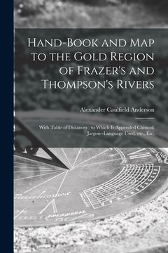 portada Hand-book and Map to the Gold Region of Frazer's and Thompson's Rivers [microform]: With Table of Distances; to Which is Appended Chinook Jargon--lang (en Inglés)