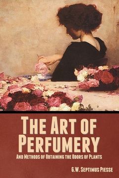 portada The Art of Perfumery, and Methods of Obtaining the Odors of Plants