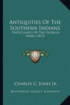 portada antiquities of the southern indians: particularly of the georgia tribes (1873) (in English)