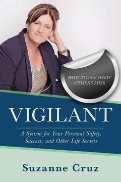portada Vigilant: How to see what others miss-a system for your personal safety, success, and other life secrets.