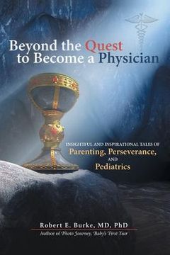 portada Beyond the Quest to Become a Physician: Insightful and Inspirational Tales of Parenting, Perseverance, and Pediatrics (en Inglés)