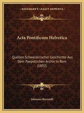 portada Acta Pontificum Helvetica: Quellen Schweizerischer Geschichte Aus Dem Paepstlichen Archiv In Rom (1892) (en Alemán)