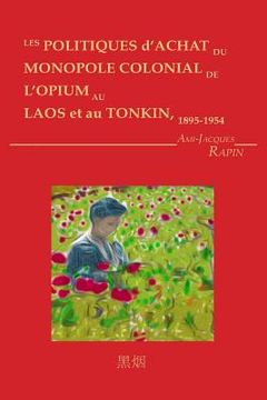 portada Les Politiques d'achat du monopole colonial de l'opium au Laos et au Tonkin (in French)