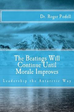 portada The Beatings Will Continue Until Morale Improves: Leadership the Antarctic Way (en Inglés)