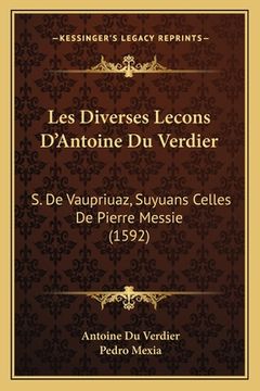 portada Les Diverses Lecons D'Antoine Du Verdier: S. De Vaupriuaz, Suyuans Celles De Pierre Messie (1592) (en Francés)