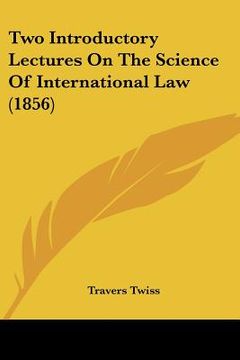 portada two introductory lectures on the science of international law (1856) (en Inglés)
