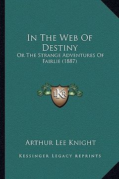 portada in the web of destiny: or the strange adventures of fairlie (1887) (en Inglés)