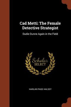 portada Cad Metti: The Female Detective Strategist: Dudie Dunne Again in the Field (en Inglés)