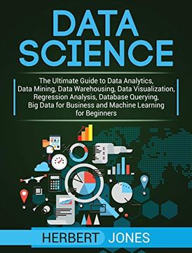 portada Data Science: The Ultimate Guide to Data Analytics, Data Mining, Data Warehousing, Data Visualization, Regression Analysis, Database Querying, big Data for Business and Machine Learning for Beginners 