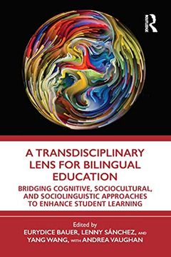 portada A Transdisciplinary Lens for Bilingual Education: Bridging Cognitive, Sociocultural, and Sociolinguistic Approaches to Enhance Student Learning (en Inglés)