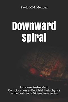 portada Downward Spiral: Japanese Postmodern Consciousness as Buddhist Metaphysics in the Dark Souls Video Game Series (en Inglés)