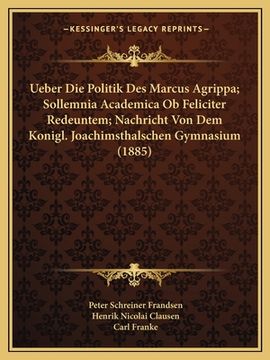 portada Ueber Die Politik Des Marcus Agrippa; Sollemnia Academica Ob Feliciter Redeuntem; Nachricht Von Dem Konigl. Joachimsthalschen Gymnasium (1885) (in German)