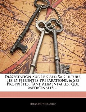 portada Dissertation Sur Le Café: Sa Culture, Ses Différentes Préparations, & Ses Propriétés, Tant Alimentaires, Que Médicinales ... (en Francés)