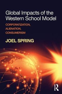 portada Global Impacts of the Western School Model: Corporatization, Alienation, Consumerism (Sociocultural, Political, and Historical Studies in Education) (en Inglés)
