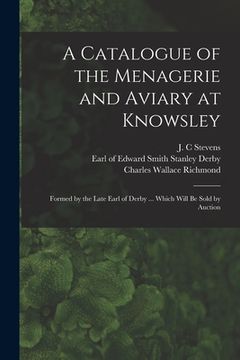 portada A Catalogue of the Menagerie and Aviary at Knowsley: Formed by the Late Earl of Derby ... Which Will Be Sold by Auction
