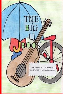 portada The Big U Book: Part of The Big A-B-C- Book series, a preschool picture book in rhyme with words starting with or have the letter U in (en Inglés)