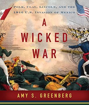 Libro A Wicked War: Polk, Clay, Lincoln and the 1846 U. S. Invasion of  Mexico (libro en Inglés) (), Amy S. Greenberg, ISBN 9781611748796. Comprar  en Buscalibre