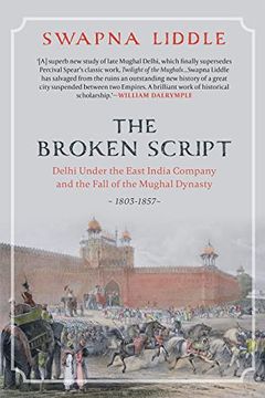 portada The Broken Script: Delhi Under the East India Company and the Fall of the Mughal Dynasty, 1803-1857