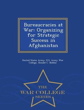 portada Bureaucracies at War: Organizing for Strategic Success in Afghanistan - War College Series (en Inglés)