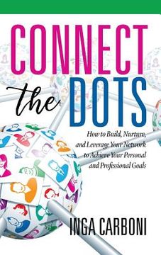 portada Connect the Dots: How to Build, Nurture, and Leverage Your Network to Achieve Your Personal and Professional Goals (HC) (en Inglés)