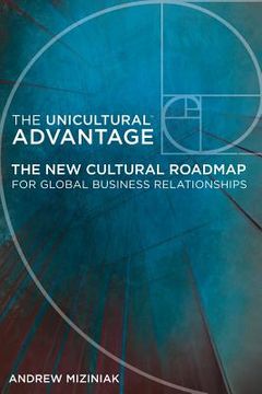 portada The Unicultural Advantage: The New Cultural Roadmap For Global Business Relationships (en Inglés)