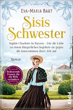portada Sisis Schwester (Bedeutende Frauen, die die Welt Verändern 17): Sophie Charlotte in Bayern? Für die Liebe zu Einem Bürgerlichen Begehrte sie Gegen die Konventionen Ihrer Zeit auf | Romanbiografie