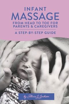portada Infant Massage From Head to Toe for Parents & Caregivers: A Step-By-Step Guide (en Inglés)