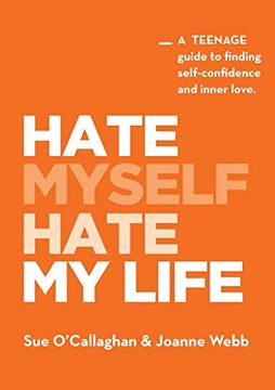 portada Hate Myself Hate my Life: A Teenage Guide to Finding Self-Confidence and Inner Love. 