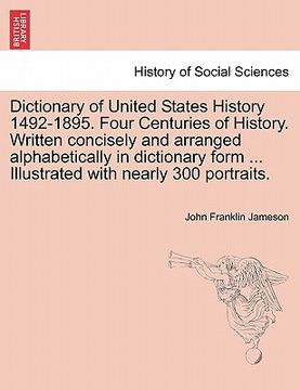 portada dictionary of united states history 1492-1895. four centuries of history. written concisely and arranged alphabetically in dictionary form ... illustr (en Inglés)