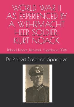 portada World War II As Experienced by a Wehrmacht Heer Soldier, KURT NOACK: Poland, France, Denmark, Yugoslavia, POW