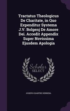 portada Tractatus Theologicus De Charitate, in Quo Expenditur Systema J.V. Bolgenj De Amore Dei. Accedit Appendix Super Novissima Ejusdem Apologia (en Inglés)